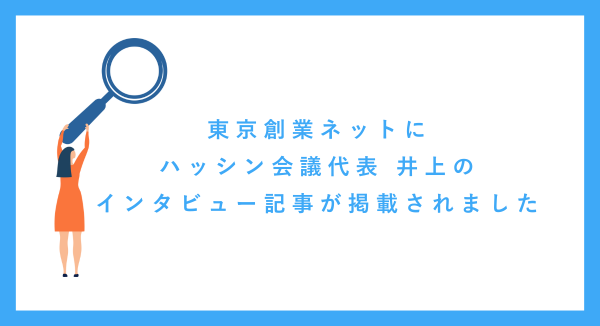 東京創業ネットにハッシン会議 代表 井上のインタビュー記事が掲載されました